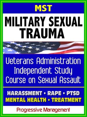 cover image of Military Sexual Trauma (MST)--Veterans Administration Independent Study Course, Assault, Harassment, Rape, Medical Guidelines, Compensation, PTSD, Revictimization, Mental Health